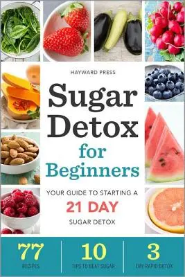 Desintoxicación del azúcar para principiantes: Tu guía para empezar una desintoxicación de azúcar de 21 días - Sugar Detox for Beginners: Your Guide to Starting a 21-Day Sugar Detox