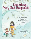 Ha ocurrido algo muy triste: Guía del niño pequeño para entender la muerte - Something Very Sad Happened: A Toddler's Guide to Understanding Death