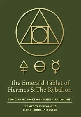 La Tabla de Esmeralda de Hermes y El Kybalion: Dos libros clásicos de filosofía hermética - The Emerald Tablet of Hermes & The Kybalion: Two Classic Books on Hermetic Philosophy