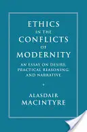 La ética en los conflictos de la modernidad: Un ensayo sobre el deseo, el razonamiento práctico y la narrativa - Ethics in the Conflicts of Modernity: An Essay on Desire, Practical Reasoning, and Narrative