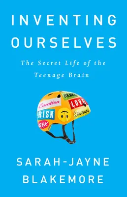 Inventarnos a nosotros mismos: La vida secreta del cerebro adolescente - Inventing Ourselves: The Secret Life of the Teenage Brain