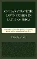 Asociaciones estratégicas de China en América Latina: Estudios de caso de la diplomacia petrolera de China en Argentina, Brasil, México y Venezuela, 1991-2015 - China's Strategic Partnerships in Latin America: Case Studies of China's Oil Diplomacy in Argentina, Brazil, Mexico, and Venezuela, 1991-2015