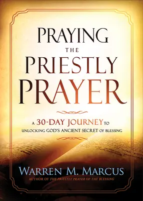 Rezar la Oración Sacerdotal: Un viaje de 30 días para desvelar el antiguo secreto de la bendición de Dios - Praying the Priestly Prayer: A 30-Day Journey to Unlocking God's Ancient Secret of Blessing