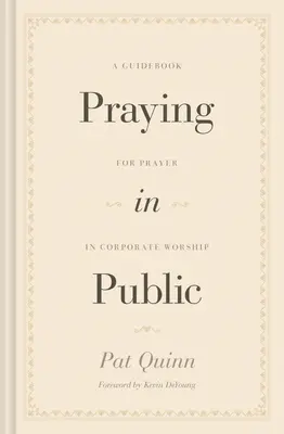 Rezar en público: Guía para la oración en el culto corporativo - Praying in Public: A Guidebook for Prayer in Corporate Worship
