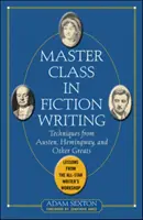 Clase magistral de escritura de ficción: Técnicas de Austen, Hemingway y otros grandes: Lecciones del taller de escritores estrella - Master Class in Fiction Writing: Techniques from Austen, Hemingway, and Other Greats: Lessons from the All-Star Writer's Workshop