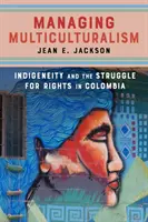 La gestión de la multiculturalidad: indigenismo y lucha por los derechos en Colombia - Managing Multiculturalism: Indigeneity and the Struggle for Rights in Colombia
