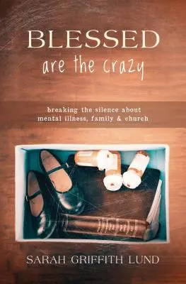 Bienaventurados los locos: Romper el silencio sobre la enfermedad mental, la familia y la iglesia - Blessed Are the Crazy: Breaking the Silence about Mental Illness, Family and Church