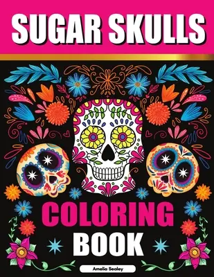 Libro para colorear de calaveras de azúcar: Sugar Skull Adult Coloring Books, Sugar Skull Páginas para colorear para la relajación y el alivio del estrés - Sugar Skulls Coloring Book: Sugar Skull Adult Coloring Books, Sugar Skull Coloring Pages for Relaxation and Stress Relief