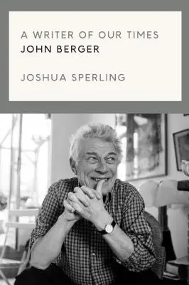 Un escritor de nuestro tiempo: vida y obra de John Berger - A Writer of Our Time: The Life and Work of John Berger