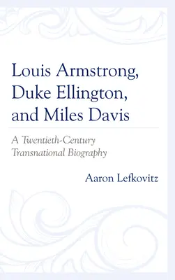 Louis Armstrong, Duke Ellington y Miles Davis: una biografía transnacional del siglo XX - Louis Armstrong, Duke Ellington, and Miles Davis: A Twentieth-Century Transnational Biography