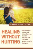 Curar sin herir: Cómo tratar el TDAH, la apraxia y los trastornos del espectro autista de forma natural y eficaz sin medicamentos perjudiciales - Healing Without Hurting: Treating Adhd, Apraxia and Autism Spectrum Disorders Naturally and Effectively Without Harmful Medications