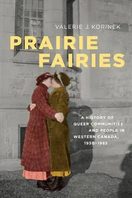 Hadas de las praderas: Historia de las comunidades y personas queer en el oeste de Canadá, 1930-1985 - Prairie Fairies: A History of Queer Communities and People in Western Canada, 1930-1985