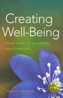 Crear bienestar: Cuatro pasos hacia una vida más feliz y saludable - Creating Well-Being: Four Steps to a Happier, Healthier Life