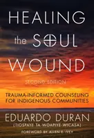 Healing the Soul Wound: Trauma-Informed Counseling for Indigenous Communities (Sanar la herida del alma: asesoramiento para comunidades indígenas basado en el trauma) - Healing the Soul Wound: Trauma-Informed Counseling for Indigenous Communities