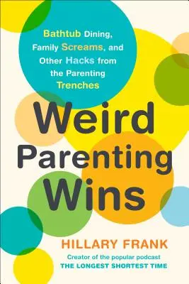 Weird Parenting Wins: Cenas en la bañera, gritos familiares y otros trucos desde las trincheras de la paternidad - Weird Parenting Wins: Bathtub Dining, Family Screams, and Other Hacks from the Parenting Trenches