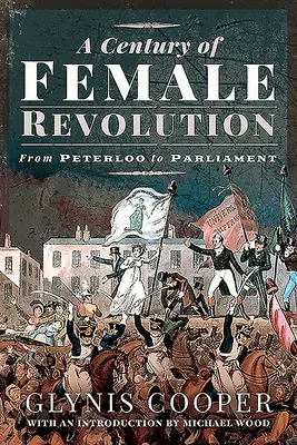 Un siglo de revolución femenina: De Peterloo al Parlamento - A Century of Female Revolution: From Peterloo to Parliament