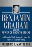 Benjamin Graham y el poder de las acciones de crecimiento: Estrategias perdidas de crecimiento bursátil del padre de la inversión en valor - Benjamin Graham and the Power of Growth Stocks: Lost Growth Stock Strategies from the Father of Value Investing