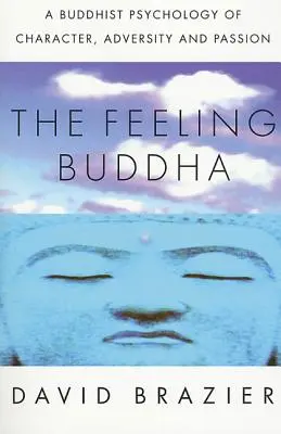 El Buda que siente: Psicología budista del carácter, la adversidad y la pasión - The Feeling Buddha: A Buddhist Psychology of Character, Adversity and Passion