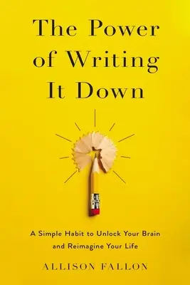 El poder de escribirlo: Un sencillo hábito para desbloquear tu cerebro y reimaginar tu vida - The Power of Writing It Down: A Simple Habit to Unlock Your Brain and Reimagine Your Life