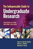 La guía indispensable para la investigación universitaria: Éxito dentro y fuera de la universidad - The Indispensable Guide to Undergraduate Research: Success in and Beyond College