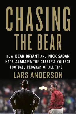 Persiguiendo al oso: cómo Bear Bryant y Nick Saban hicieron de Alabama el mejor programa de fútbol universitario de todos los tiempos - Chasing the Bear: How Bear Bryant and Nick Saban Made Alabama the Greatest College Football Program of All Time