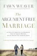 El matrimonio sin discusiones: 28 días para crear el matrimonio que siempre has deseado con el cónyuge que ya tienes - The Argument-Free Marriage: 28 Days to Creating the Marriage You've Always Wanted with the Spouse You Already Have