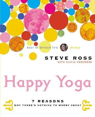 Happy Yoga: 7 razones por las que no hay nada de qué preocuparse - Happy Yoga: 7 Reasons Why There's Nothing to Worry about