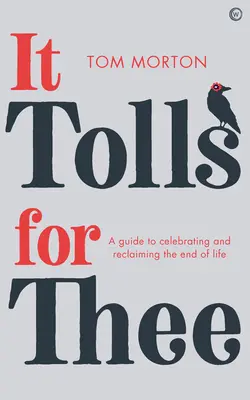 It Tolls for Thee: Guía para celebrar y reivindicar el final de la vida - It Tolls for Thee: A Guide to Celebrating and Reclaiming the End of Life