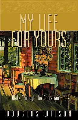 Mi vida por la tuya: Un paseo por el hogar cristiano - My Life for Yours: A Walk Though the Christian Home