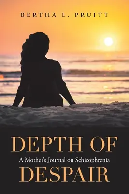 Profundidad de la desesperación: Diario de una madre sobre la esquizofrenia - Depth of Despair: A Mother's Journal on Schizophrenia