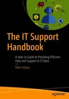 El Manual de Soporte Informático: Guía práctica para proporcionar ayuda y soporte eficaces a los usuarios de TI - The It Support Handbook: A How-To Guide to Providing Effective Help and Support to It Users