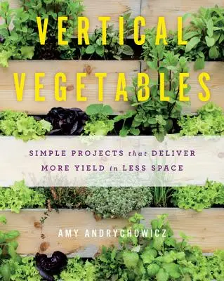 Verduras verticales: Proyectos sencillos que dan más rendimiento en menos espacio - Vertical Vegetables: Simple Projects That Deliver More Yield in Less Space