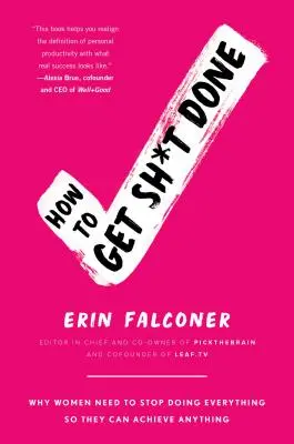 How to Get Sh*t Done: Por qué las mujeres deben dejar de hacerlo todo para poder conseguir cualquier cosa - How to Get Sh*t Done: Why Women Need to Stop Doing Everything So They Can Achieve Anything