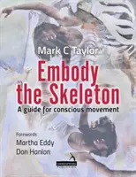 Encarnar el esqueleto - Una guía para el movimiento consciente - Embody the Skeleton - A guide for conscious movement