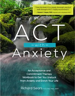 ACT with Anxiety: Un cuaderno de terapia de aceptación y compromiso para liberarte de la ansiedad y enriquecer tu vida - ACT with Anxiety: An Acceptance and Commitment Therapy Workbook to Get You Unstuck from Anxiety and Enrich Your Life