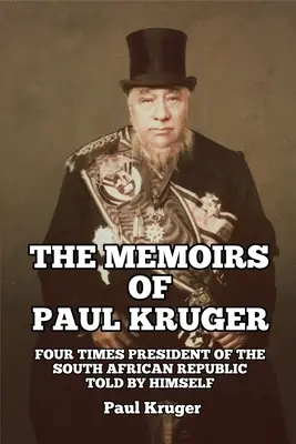 Las Memorias de Paul Kruger: Cuatro Veces Presidente de la República Sudafricana: Contadas por él mismo - The Memoirs of Paul Kruger: Four Times President of the South African Republic: Told by Himself