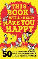 Este libro te (ayudará) a ser feliz: 50 maneras de encontrar la calma, aumentar la confianza en ti mismo y sonreír. - This Book Will (Help) Make You Happy - 50 Ways to Find Some Calm, Build Your Confidence and Make Yourself Smile