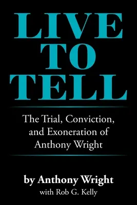 Vivir para contarlo: Juicio, condena y exoneración de Anthony Wright - Live to Tell: The Trial, Conviction, and Exoneration of Anthony Wright