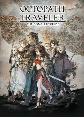 Octopath Traveler: La guía completa - Octopath Traveler: The Complete Guide