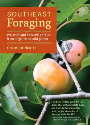 Forrajeo en el sudeste: 120 alimentos silvestres y sabrosos, desde la angélica hasta las ciruelas silvestres - Southeast Foraging: 120 Wild and Flavorful Edibles from Angelica to Wild Plums