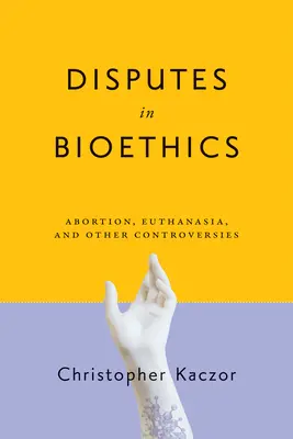 Controversias en bioética: Aborto, eutanasia y otras controversias - Disputes in Bioethics: Abortion, Euthanasia, and Other Controversies
