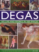 Degas: Su vida y su obra en 500 imágenes: Una exploración ilustrada del artista, su vida y su contexto con una galería de 300 de sus mejores cuadros - Degas: His Life and Works in 500 Images: An Illustrated Exploration of the Artist, His Life and Context with a Gallery of 300 of His Finest Paintings