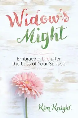 El poder de la viuda: Abrazar la vida tras la pérdida del cónyuge - Widow's Might: Embracing Life After the Loss of Your Spouse