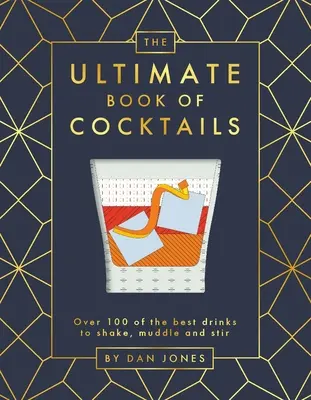 El libro definitivo de los cócteles: Más de 100 de las mejores bebidas para agitar, mezclar y remover - The Ultimate Book of Cocktails: Over 100 of Best Drinks to Shake, Muddle and Stir