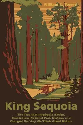 El Rey Secuoya: El árbol que inspiró a una nación, creó nuestro sistema de parques nacionales y cambió nuestra forma de pensar sobre la naturaleza - King Sequoia: The Tree That Inspired a Nation, Created Our National Park System, and Changed the Way We Think about Nature