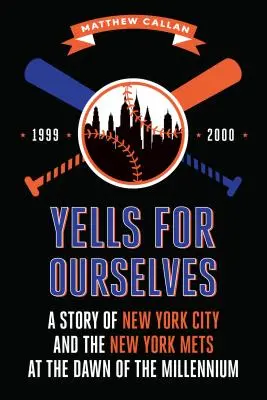 Gritos para nosotros mismos: Una historia de la ciudad de Nueva York y los New York Mets en los albores del milenio - Yells for Ourselves: A Story of New York City and the New York Mets at the Dawn of the Millennium