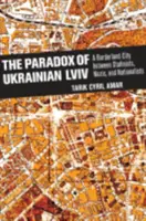 La paradoja de Ucrania LVIV: una ciudad fronteriza entre estalinistas, nazis y nacionalistas - The Paradox of Ukrainian LVIV: A Borderland City Between Stalinists, Nazis, and Nationalists