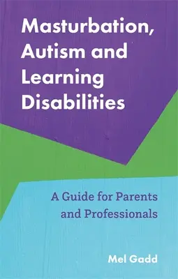 Masturbación, autismo y dificultades de aprendizaje: Guía para padres y profesionales - Masturbation, Autism and Learning Disabilities: A Guide for Parents and Professionals