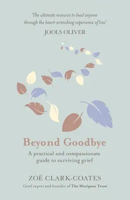 Más allá del adiós: Una Guía Práctica y Compasiva para Sobrevivir el Duelo, con Recursos Día a Día para Navegar por el Camino de la Pérdida - Beyond Goodbye: A Practical and Compassionate Guide to Surviving Grief, with Day-By-Day Resources to Navigate a Path Through Loss