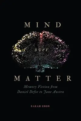 Mind Over Matter: La ficción de la memoria de Daniel Defoe a Jane Austen - Mind Over Matter: Memory Fiction from Daniel Defoe to Jane Austen